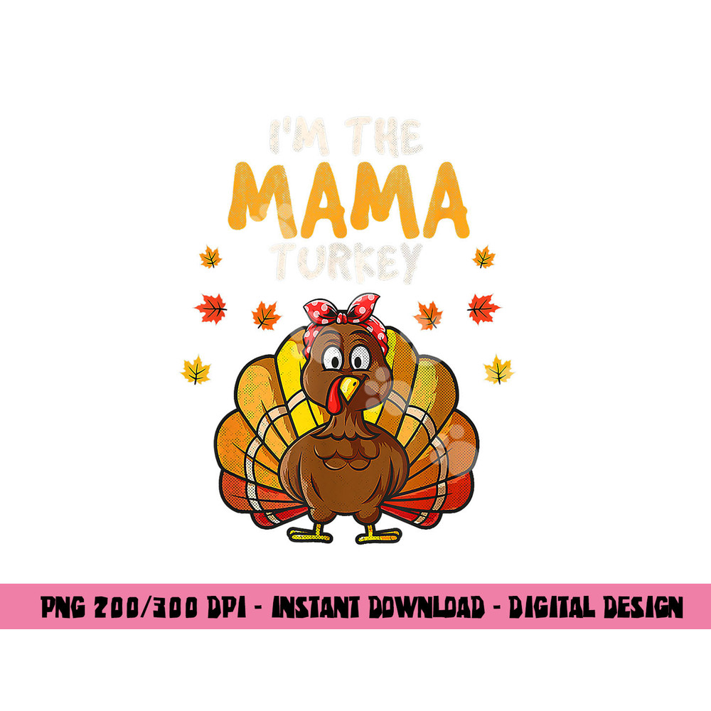 I m The Mama Turkey Thanksgiving 2022 Family Autumn Fall png, sublimation copy.jpg
