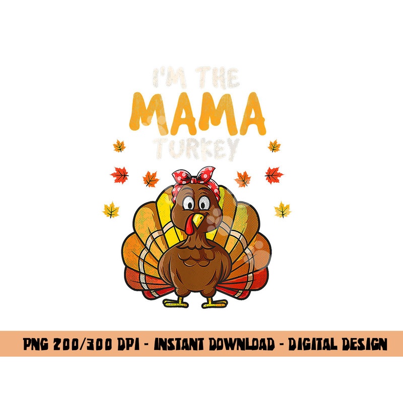 I m The Mama Turkey Thanksgiving 2022 Family Autumn Fall png, sublimation copy.jpg