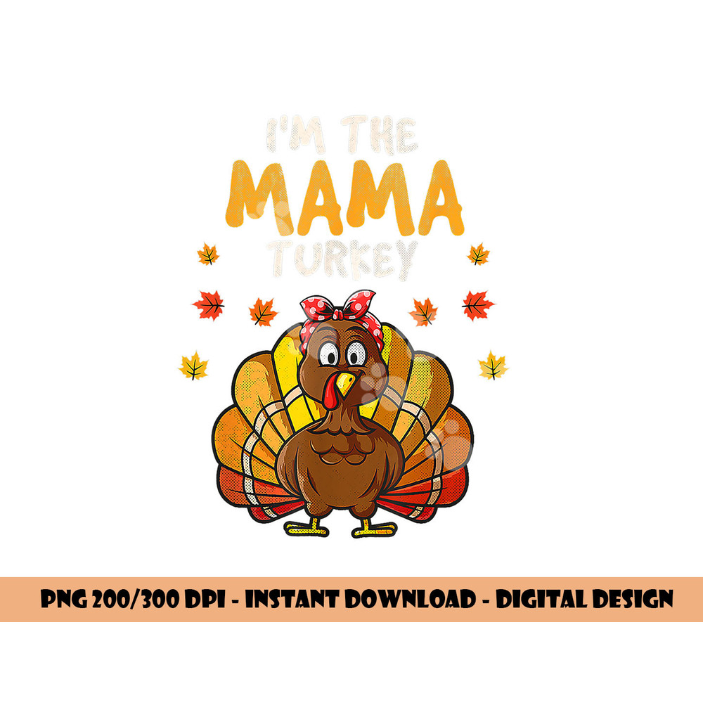 I m The Mama Turkey Thanksgiving 2022 Family Autumn Fall png, sublimation copy.jpg