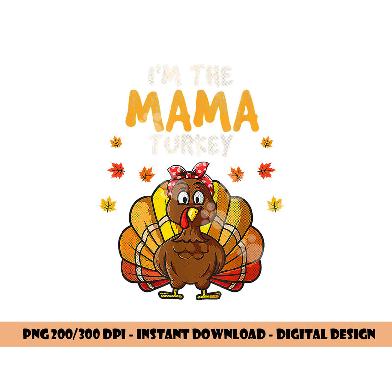 I m The Mama Turkey Thanksgiving 2022 Family Autumn Fall png, sublimation copy.jpg