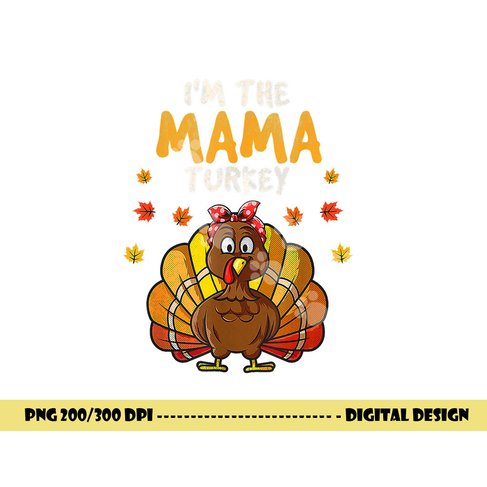 I m The Mama Turkey Thanksgiving 2022 Family Autumn Fall png, sublimation copy.jpg