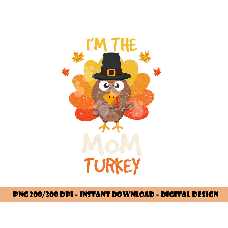 I m the Mom Turkey Happy Thanksgiving 2022 Autumn Fall png, sublimation copy.jpg