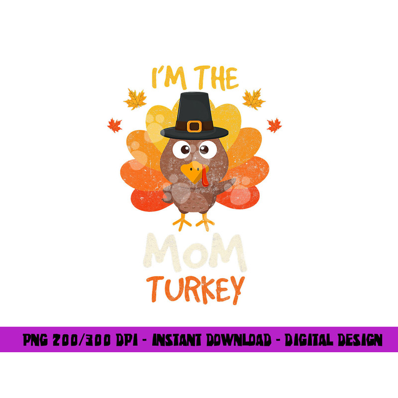 I m the Mom Turkey Happy Thanksgiving 2022 Autumn Fall png, sublimation copy.jpg