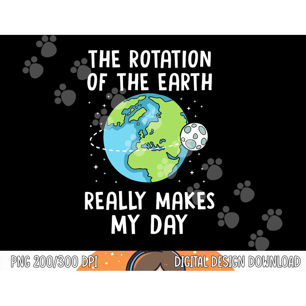 Rotation of the Earth Makes My Day Science Teacher Earth Day png, sublimation copy.jpg