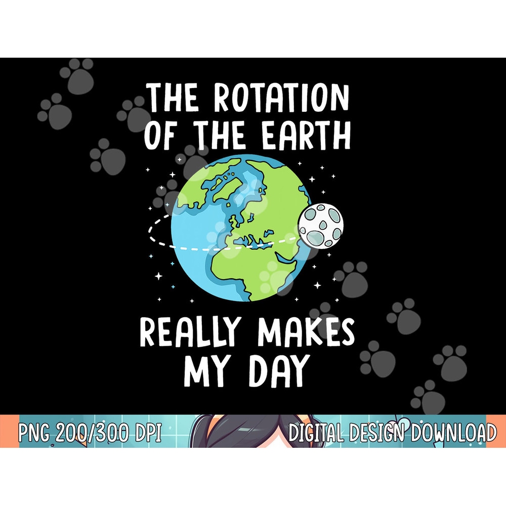 Rotation of the Earth Makes My Day Science Teacher Earth Day png, sublimation.jpg