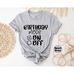 birthday mode on shirt, birthday party group t-shirt, birthday girl party sweatshirt, birthday girl hoodie, cute happy b