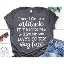 once i get an attitude it takes me 3-5 business days to fix my face svg, sarcastic svg, sassy funny svg, humor svg file