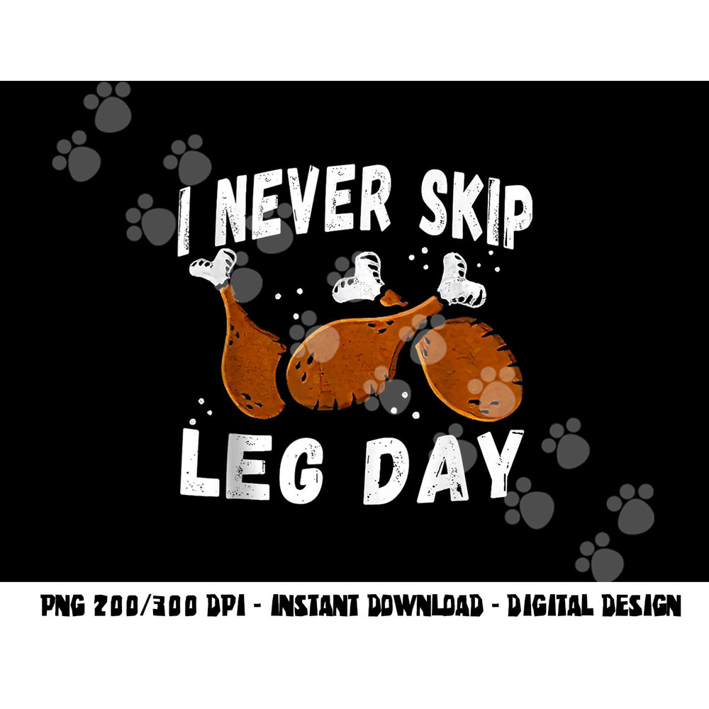 I Never Skip Leg Day Funny Thanksgiving Workout Turkey Day png, sublimation copy.jpg