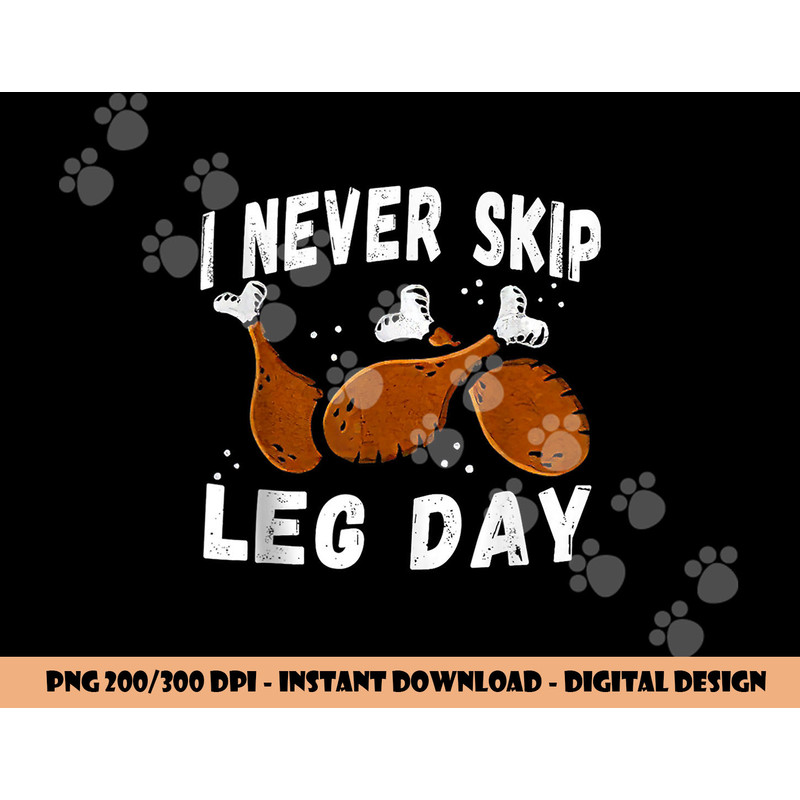 I Never Skip Leg Day Funny Thanksgiving Workout Turkey Day png, sublimation copy.jpg