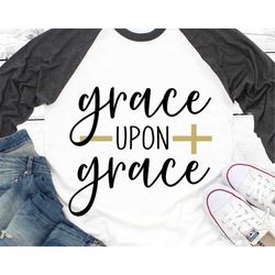grace upon grace svg, christian svg, bible quote svg, blessed svg, scripture svg, believe, jesus verse svg cut files for