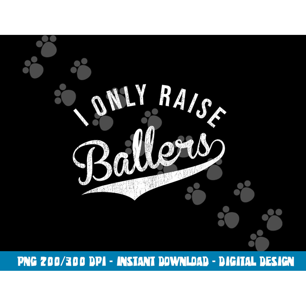 I Only Raise Ballers Baseball Football Basketball Soccer Mom png, sublimation copy.jpg