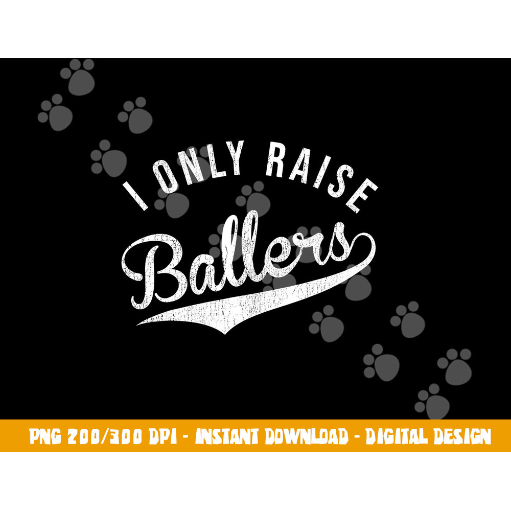 I Only Raise Ballers Baseball Football Basketball Soccer Mom png, sublimation copy.jpg