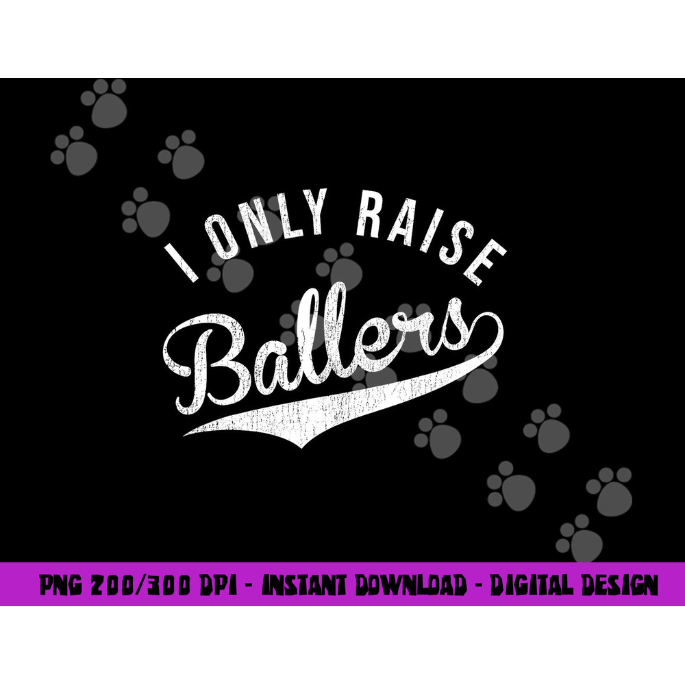 I Only Raise Ballers Baseball Football Basketball Soccer Mom png, sublimation copy.jpg