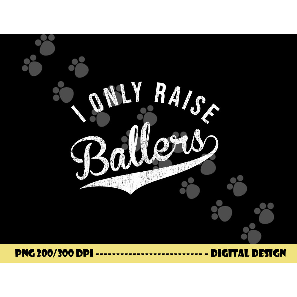 I Only Raise Ballers Baseball Football Basketball Soccer Mom png, sublimation copy.jpg