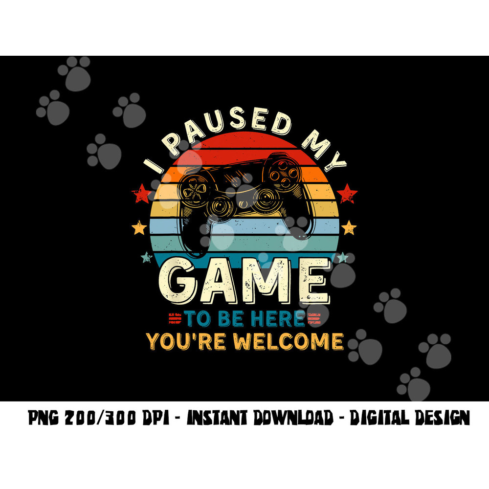 I Paused My Game To Be Here You re Welcome Gift Retro Gamer png, sublimation copy.jpg