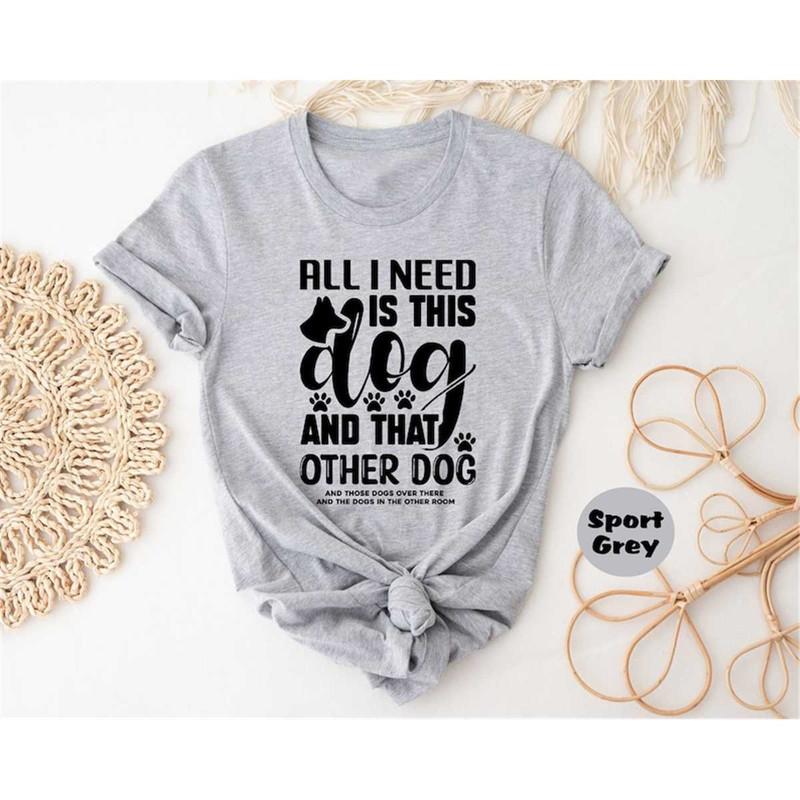 MR-482023183944-all-i-need-is-this-dog-shirt-dog-mom-t-shirt-dog-mama-image-1.jpg