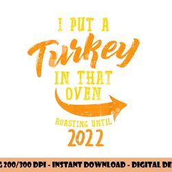i put a turkey in that oven pregnancy thanksgiving dad man png, sublimation copy
