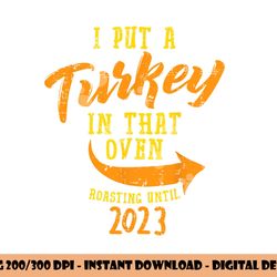i put turkey in that oven 2023 thanksgiving pregnancy men png, sublimation copy