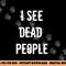 I See Dead People Funny Halloween png, sublimation For Gamers png, sublimation copy.jpg
