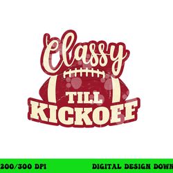 football girl gift classy till kickoff fall football fan png, sublimation copy