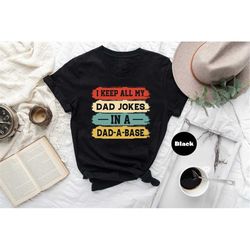 i keep all my dad jokes in a dad-a-base shirt, new dad t-shirt, dad sweatshirt, daddy hoodie, father's day outfit, funny