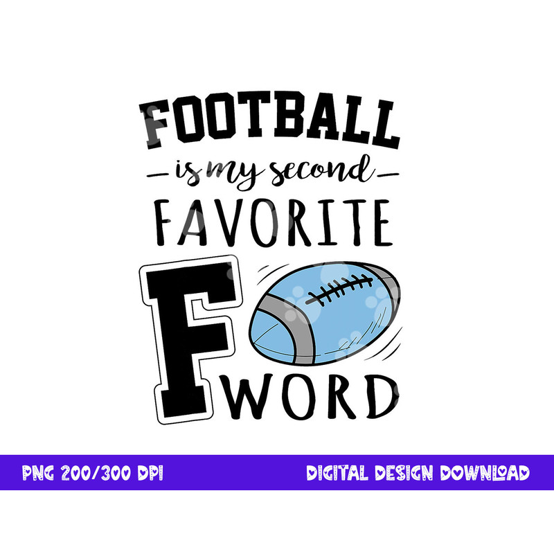 Football Is My Second Favorite F Word png, sublimation copy.jpg