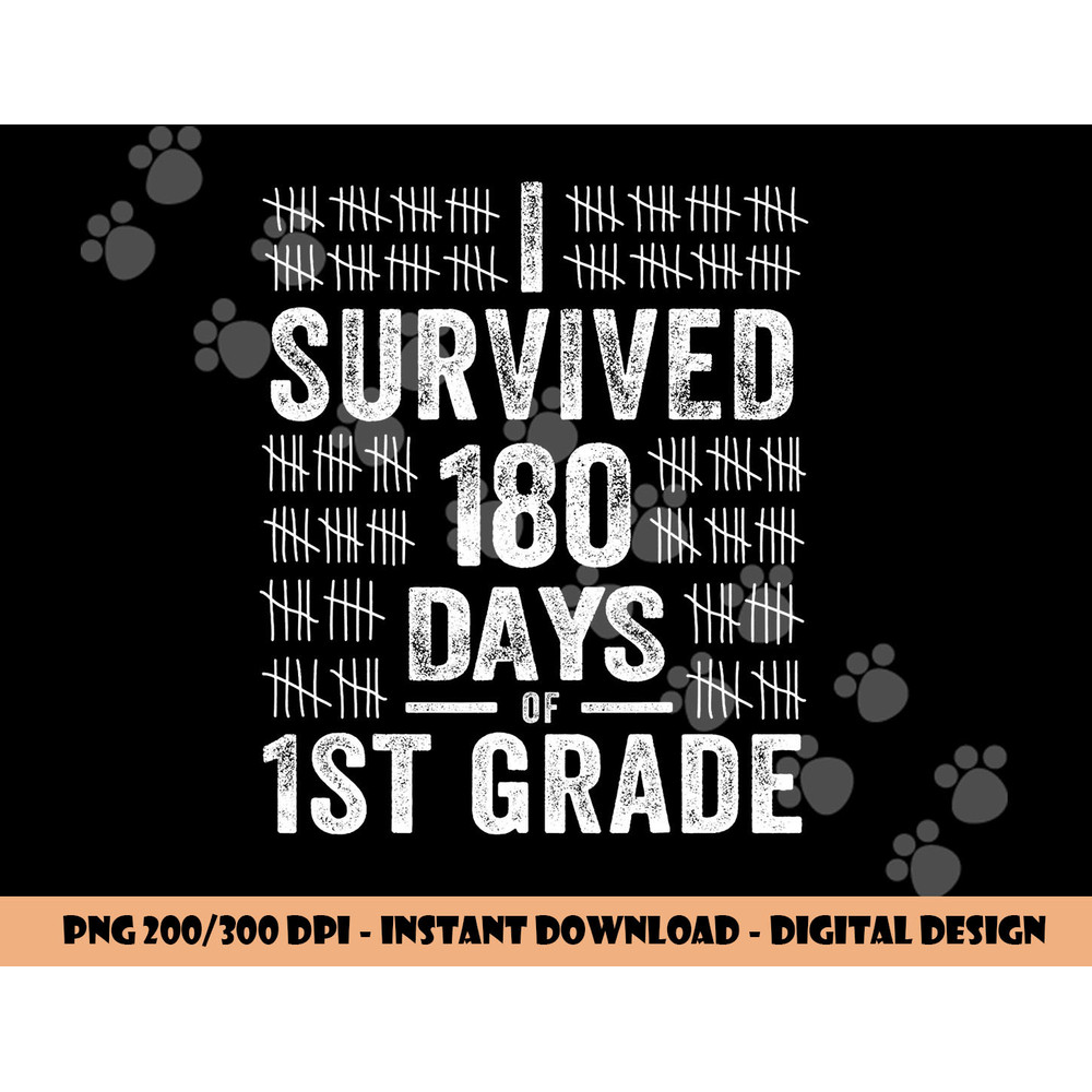 I Survived 180 Days of 1st Grade Last Day of School Teacher png, sublimation copy.jpg