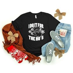 i do it for the ho's shirt, santa shirt, christmas family shirt, christmas shirt, merry christmas shirt, christmas gift
