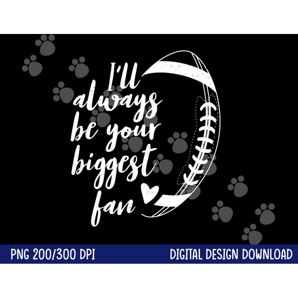 Football Lovers I ll Always be Your Biggest Football Fan png, sublimation copy.jpg