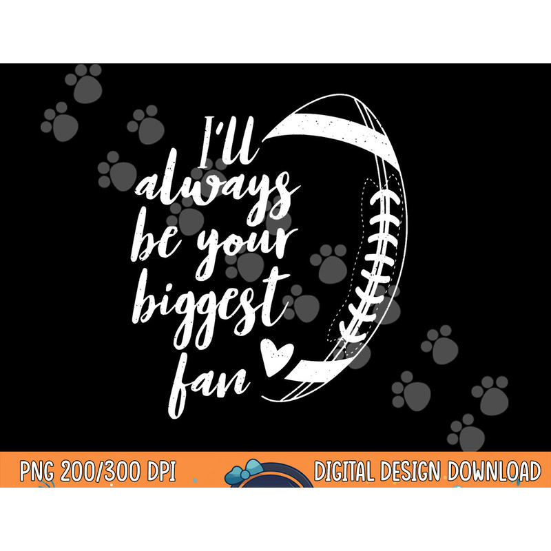 Football Lovers I ll Always be Your Biggest Football Fan png, sublimation copy.jpg