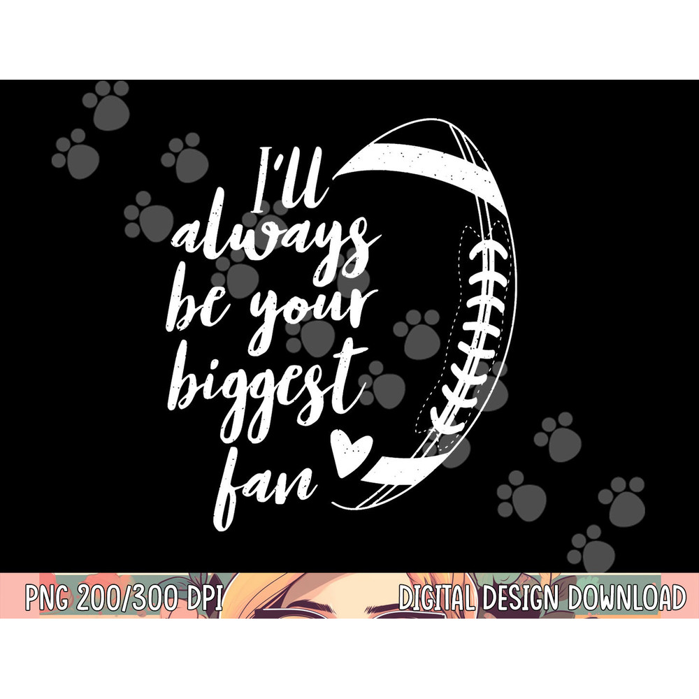 Football Lovers I ll Always be Your Biggest Football Fan png, sublimation copy.jpg