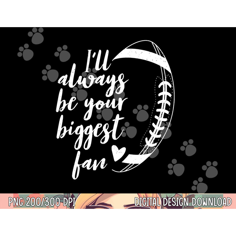 Football Lovers I ll Always be Your Biggest Football Fan png, sublimation copy.jpg