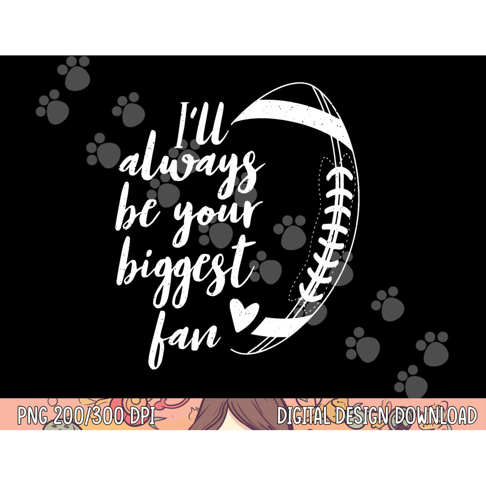 Football Lovers I ll Always be Your Biggest Football Fan png, sublimation copy.jpg