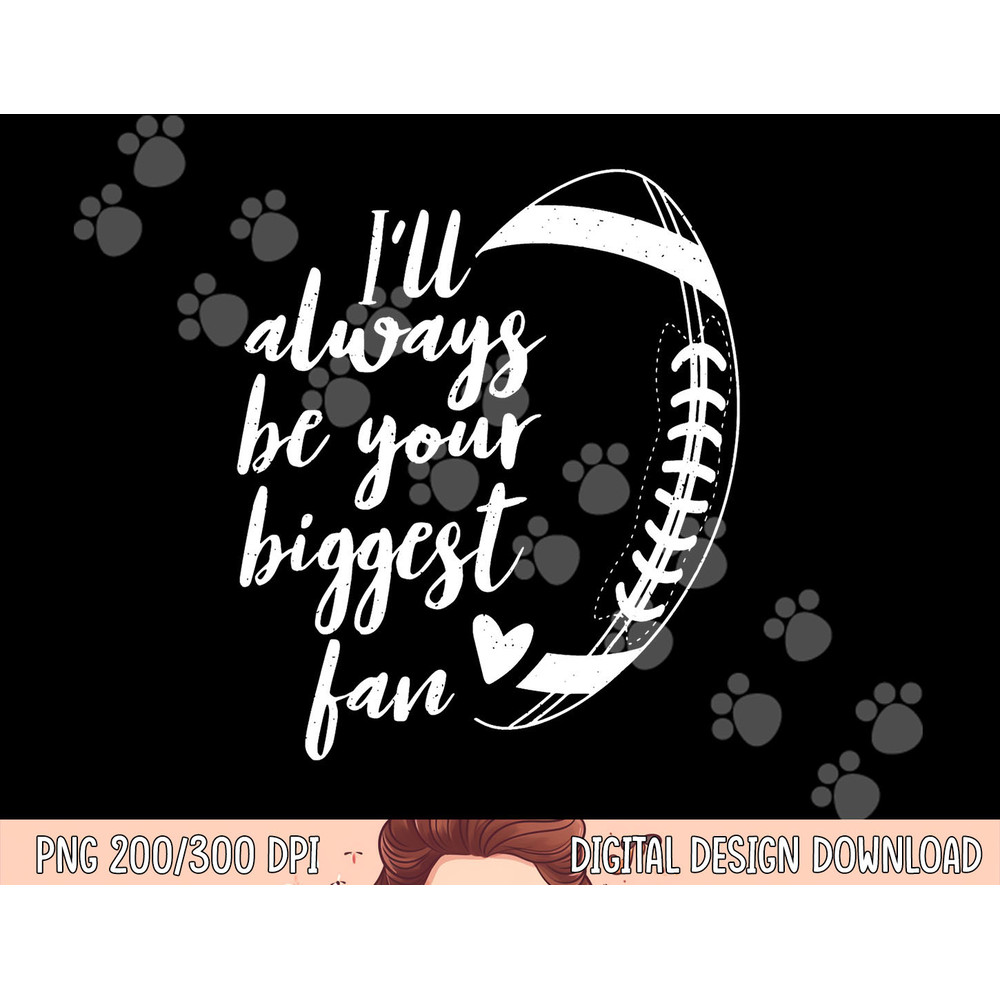 Football Lovers I ll Always be Your Biggest Football Fan png, sublimation copy.jpg