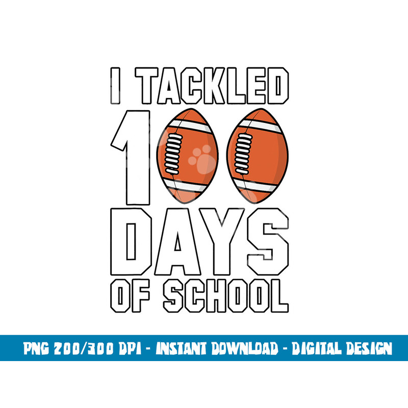 I Tackled 100 Days Of School Football 100th Day Gifts Boys png, sublimation copy.jpg