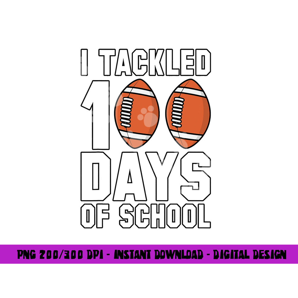 I Tackled 100 Days Of School Football 100th Day Gifts Boys png, sublimation copy.jpg