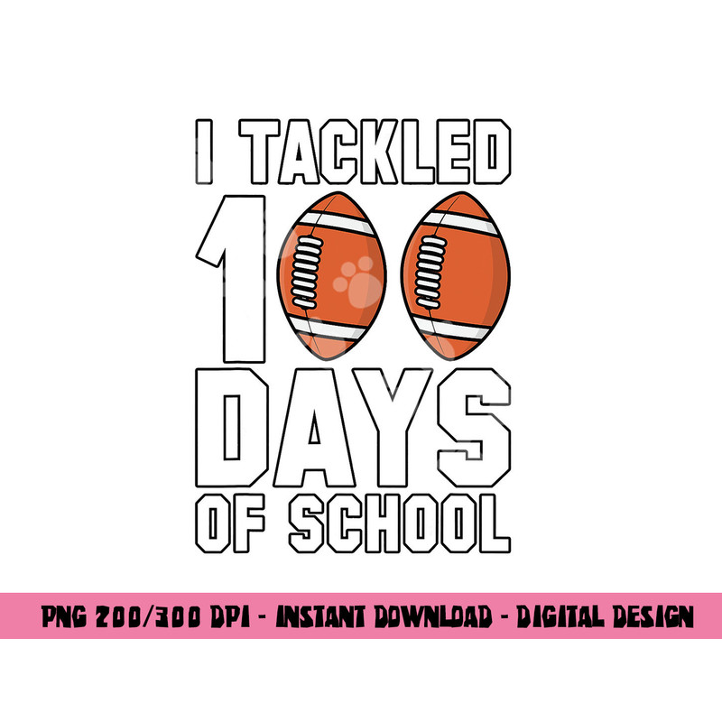 I Tackled 100 Days Of School Football 100th Day Gifts Boys png, sublimation copy.jpg