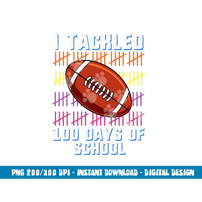 I Tackled 100 Days Of School Football Boys Kids 100th Day png, sublimation copy.jpg