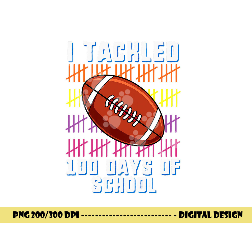 I Tackled 100 Days Of School Football Boys Kids 100th Day png, sublimation copy.jpg