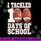I Tackled 100 Days Of School Football For Boys & Girls png, sublimation copy.jpg