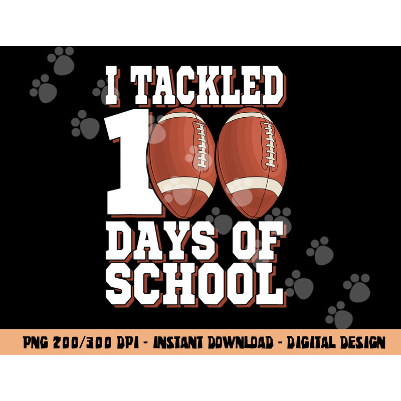 I Tackled 100 Days Of School Football For Boys & Girls png, sublimation copy.jpg