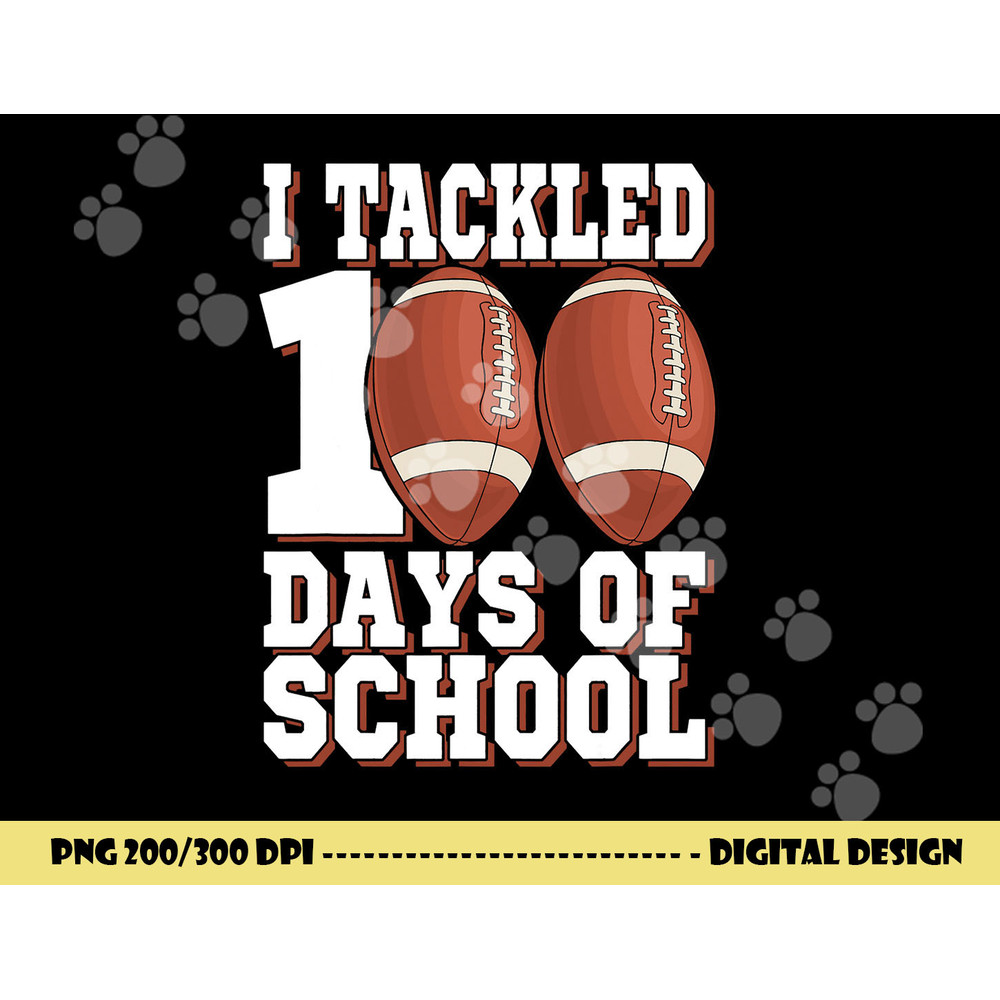 I Tackled 100 Days Of School Football For Boys & Girls png, sublimation copy.jpg