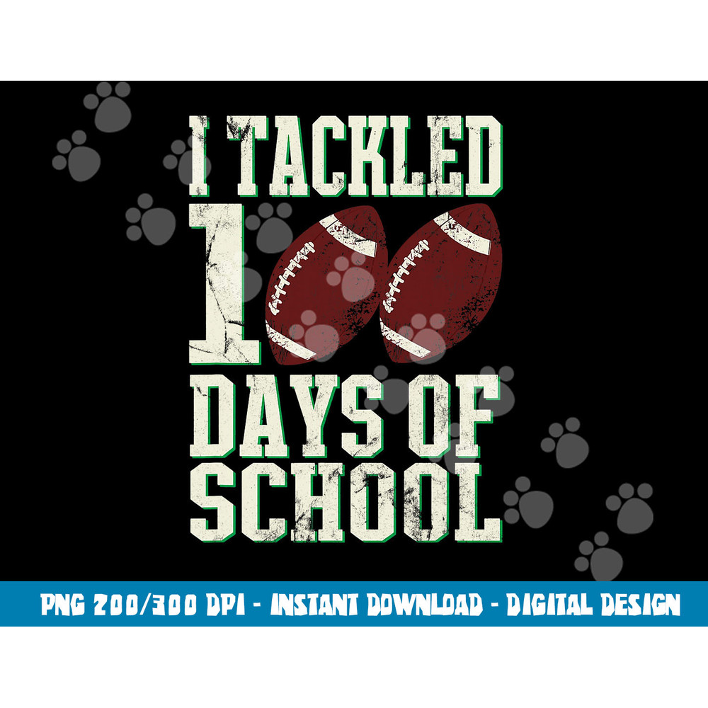I Tackled 100 Days Of School Football Theme Saying png, sublimation copy.jpg
