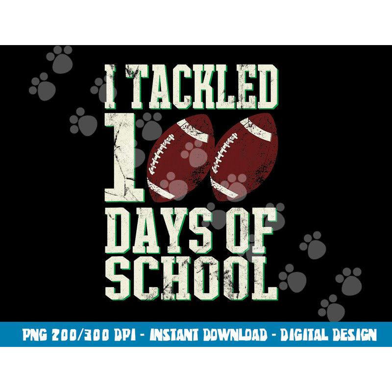 I Tackled 100 Days Of School Football Theme Saying png, sublimation copy.jpg