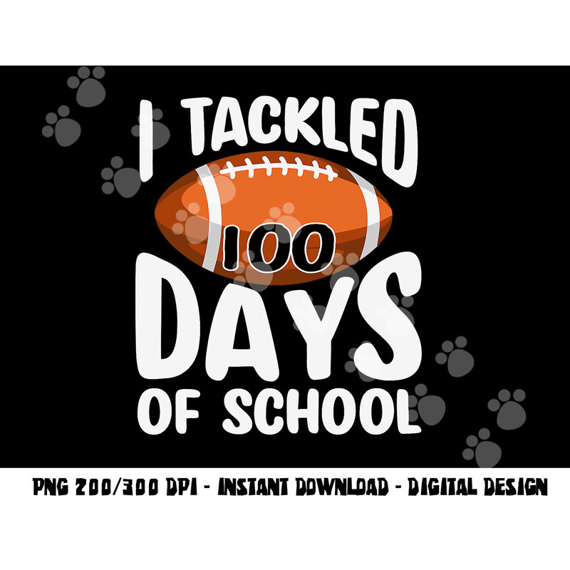 I TACKLED 100 DAYS OF SCHOOL Shirt Football 100th Day Gifts png, sublimation copy.jpg