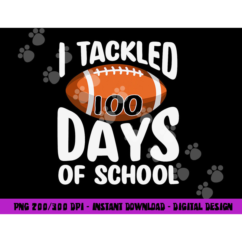 I TACKLED 100 DAYS OF SCHOOL Shirt Football 100th Day Gifts png, sublimation copy.jpg