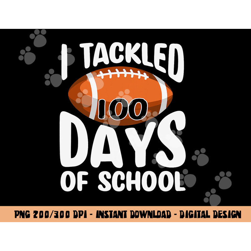 I TACKLED 100 DAYS OF SCHOOL Shirt Football 100th Day Gifts png, sublimation copy.jpg