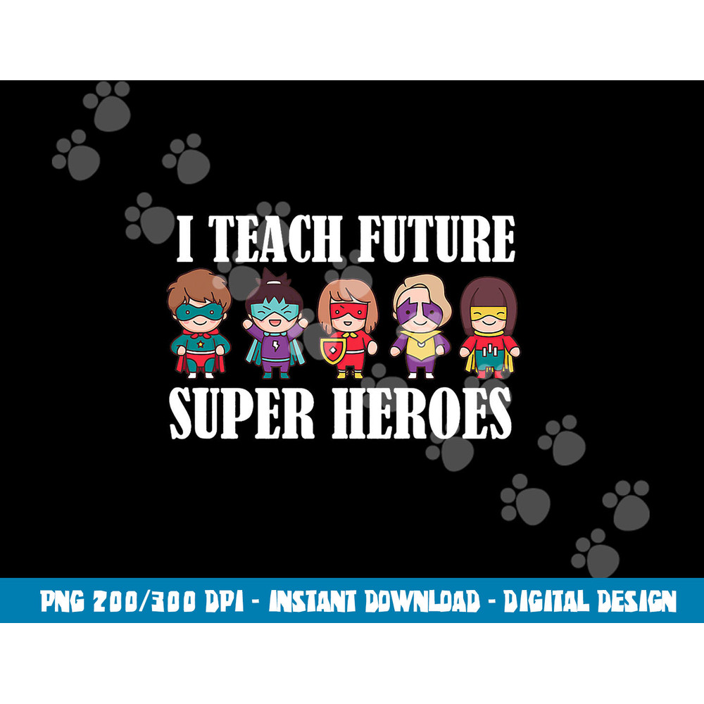 I Teach Future Superheroes Last Day Back To School Teacher  png, sublimation copy.jpg