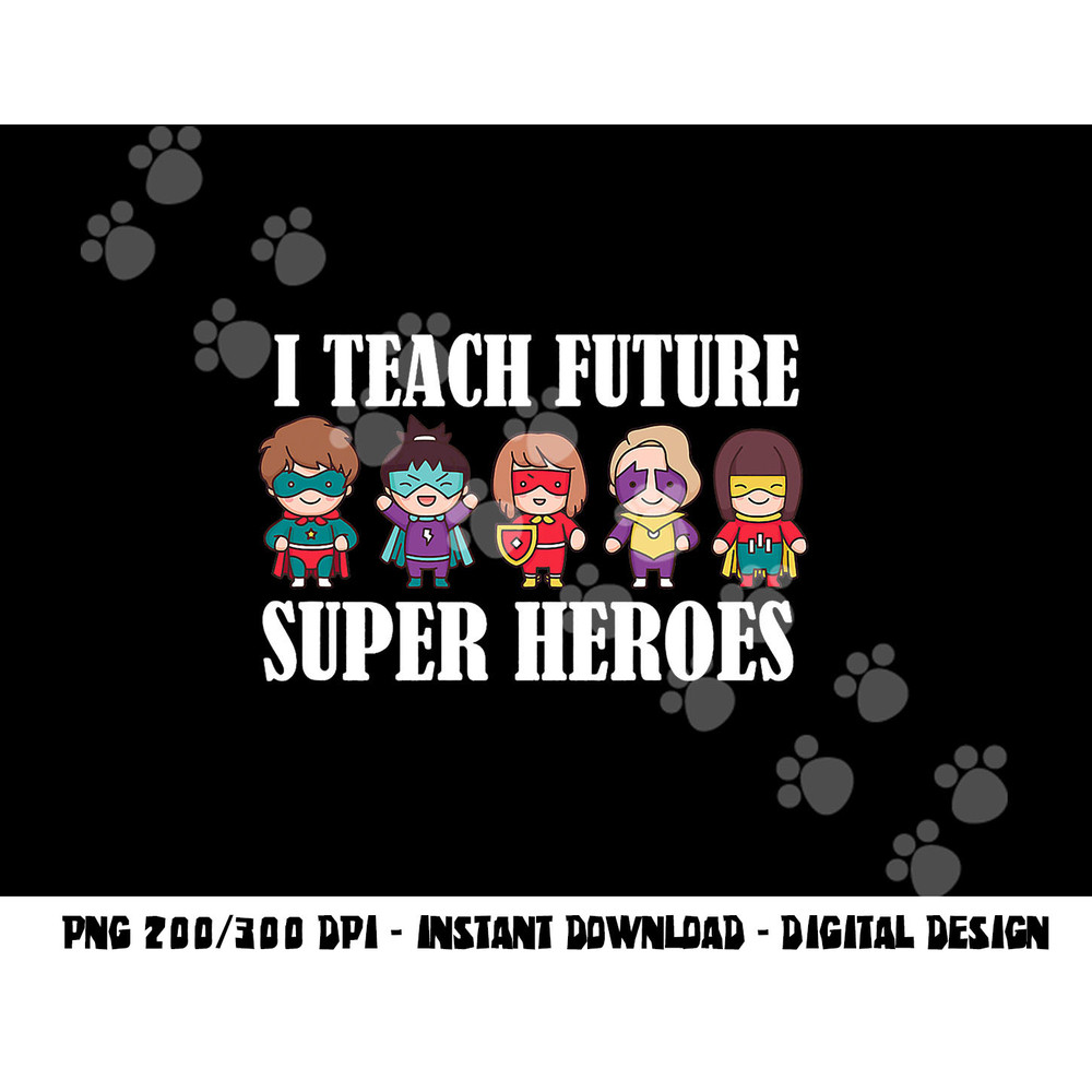 I Teach Future Superheroes Last Day Back To School Teacher png, sublimation copy.jpg