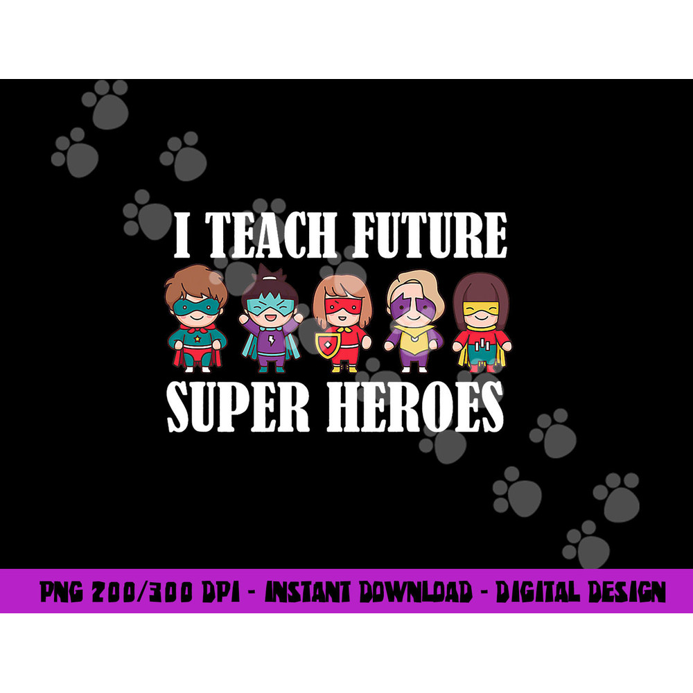 I Teach Future Superheroes Last Day Back To School Teacher png, sublimation copy.jpg